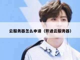 云服务器怎么申请（开通云服务器）
