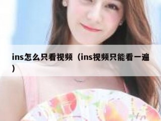 ins怎么只看视频（ins视频只能看一遍）