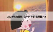 2024年的视频（2024年的视频图片）