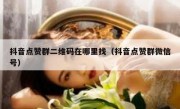 抖音点赞群二维码在哪里找（抖音点赞群微信号）