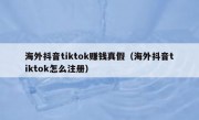 海外抖音tiktok赚钱真假（海外抖音tiktok怎么注册）