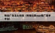 微信广告怎么投放（地推拉新app推广接单平台）