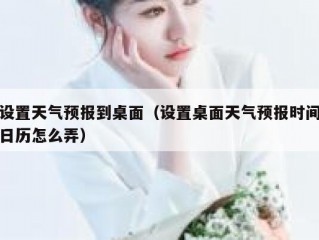 设置天气预报到桌面（设置桌面天气预报时间日历怎么弄）