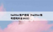 twitter账户密码（twitter账号密码大全2021）