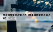快手播放量怎么提上去（快手播放量怎么能上去）