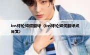 ins评论如何翻译（ins评论如何翻译成日文）
