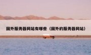 国外服务器网站有哪些（国外的服务器网站）