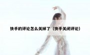 快手的评论怎么关掉了（快手关闭评论）