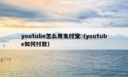 youtube怎么用支付宝（youtube如何付款）