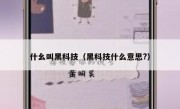 什幺叫黑科技（黑科技什么意思?）