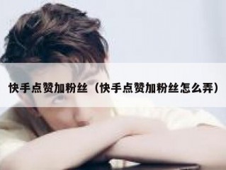 快手点赞加粉丝（快手点赞加粉丝怎么弄）