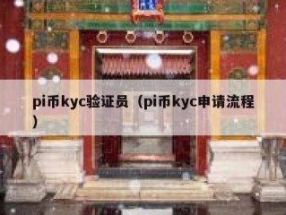 pi币kyc验证员（pi币kyc申请流程）