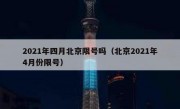 2021年四月北京限号吗（北京2021年4月份限号）