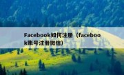 Facebook如何注册（facebook账号注册微信）