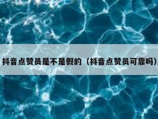 抖音点赞员是不是假的（抖音点赞员可靠吗）