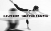 抖音点赞率很低（抖音点赞率很低会限流吗）