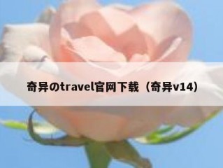 奇异のtravel官网下载（奇异v14）