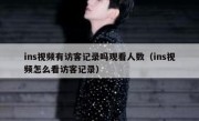 ins视频有访客记录吗观看人数（ins视频怎么看访客记录）
