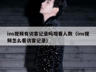 ins视频有访客记录吗观看人数（ins视频怎么看访客记录）