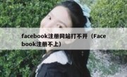 facebook注册网站打不开（Facebook注册不上）