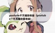 youtube千万播放收益（youtube一千万播放量收益）