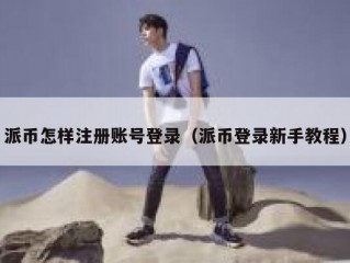 派币怎样注册账号登录（派币登录新手教程）