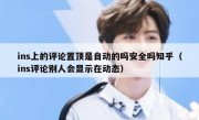 ins上的评论置顶是自动的吗安全吗知乎（ins评论别人会显示在动态）