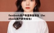 facebook用户数量数据报告（facebook用户研究报告）