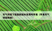 天气预报下载最新版本免费吗苹果（苹果天气预报降雨）