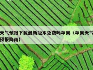 天气预报下载最新版本免费吗苹果（苹果天气预报降雨）