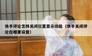 快手评论怎样关闭位置显示功能（快手关闭评论在哪里设置）