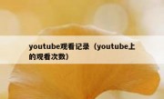 youtube观看记录（youtube上的观看次数）
