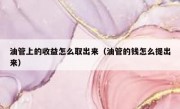 油管上的收益怎么取出来（油管的钱怎么提出来）