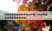 抖音点赞在线自助平台10个赞（24小时抖音点赞在线自助平台）