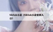 tiktok小店（tiktok小店官网入口）