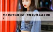 怎么关闭快手里评论（怎样关闭快手评论功能）