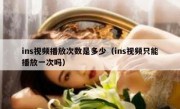 ins视频播放次数是多少（ins视频只能播放一次吗）