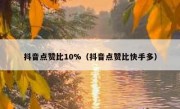 抖音点赞比10%（抖音点赞比快手多）
