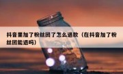 抖音里加了粉丝团了怎么退款（在抖音加了粉丝团能退吗）