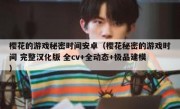 樱花的游戏秘密时间安卓（樱花秘密的游戏时间 完整汉化版 全cv+全动态+极品建模）