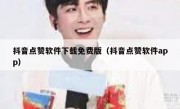 抖音点赞软件下载免费版（抖音点赞软件app）