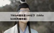 Tiktok播放量100以下（tiktok100万播放量）