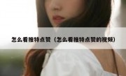怎么看推特点赞（怎么看推特点赞的视频）