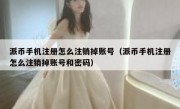 派币手机注册怎么注销掉账号（派币手机注册怎么注销掉账号和密码）