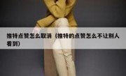 推特点赞怎么取消（推特的点赞怎么不让别人看到）