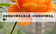 抖音粉丝灯牌怎么挂上去（抖音粉丝灯牌怎么戴）