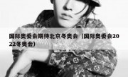 国际奥委会期待北京冬奥会（国际奥委会2022冬奥会）