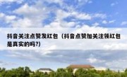 抖音关注点赞发红包（抖音点赞加关注领红包是真实的吗?）