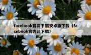 facebook官网下载安卓版下载（facebook官方网下载）
