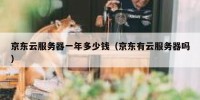 京东云服务器一年多少钱（京东有云服务器吗）